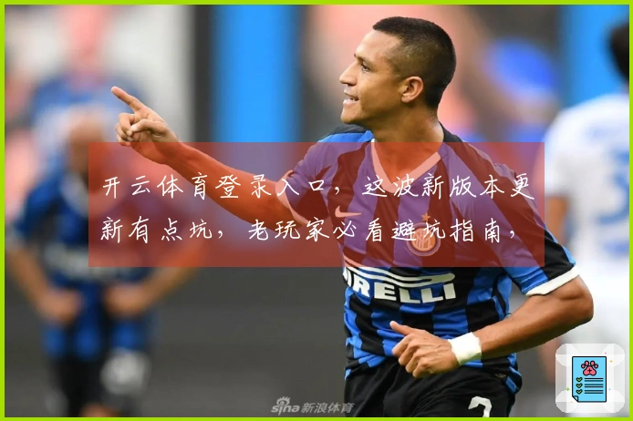 开云体育登录入口，这波新版本更新有点坑，老玩家必看避坑指南，少走弯路！