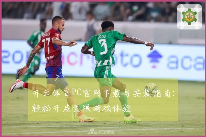 开云体育PC官网下载与安装指南：轻松开启无限游戏体验